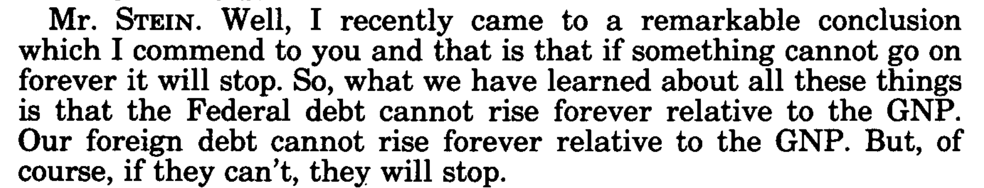 Herbert Stein's congressional testimony, January 16, 1986, page 262: if something cannot go on forever it will stop.